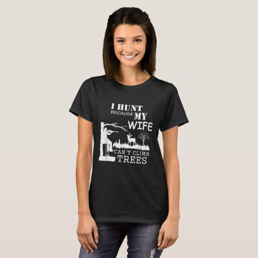 I Hunt Because My Wife Can't Climb Trees T-Shirt (Vorne ganz)