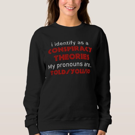 I Identify As A Conspiracy Theorist Pronouns Are T Sweatshirt (Vorderseite)