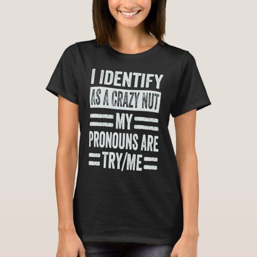 I Identify As A Crazy Nut My Pronouns Are TryMe S T-Shirt (Vorderseite)