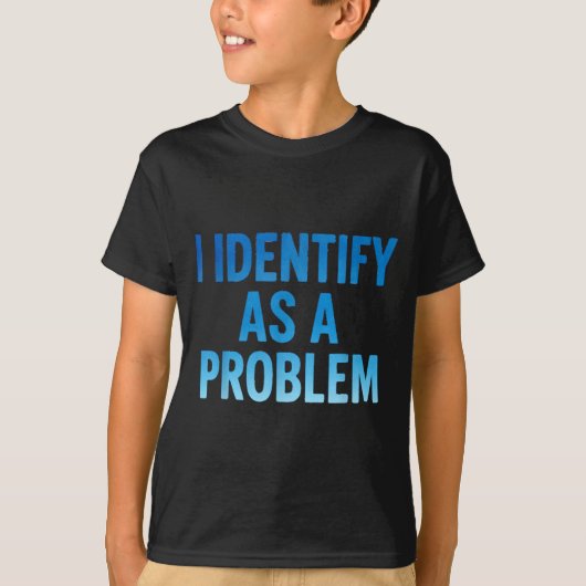 I Identify As A Problem Funny Sarcastic Humor Sayi T-Shirt (Vorderseite)