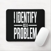 I Identify As A Problem Funny Sarcastic Saying Hum Mousepad (Mit Mouse)