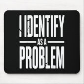 I Identify As A Problem Funny Sarcastic Saying Hum Mousepad (Vorne)