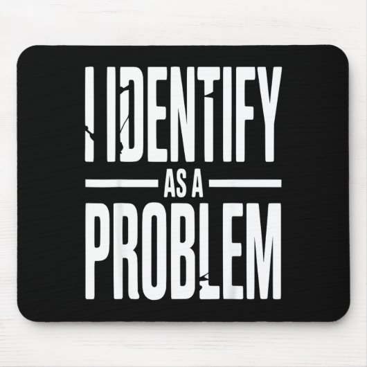 I Identify As A Problem Funny Sarcastic Saying Hum Mousepad (Vorne)