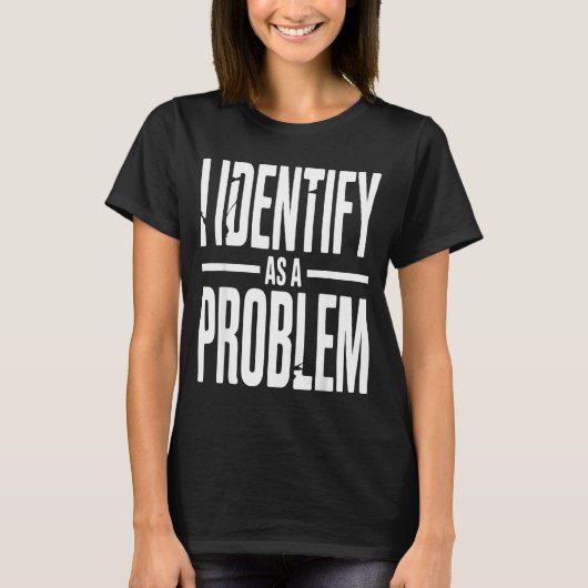 I Identify As A Problem Funny Sarcastic Saying Hum T-Shirt (Vorderseite)