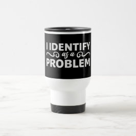 I Identify as a Problem Statement Sassy Rebellious Reisebecher
