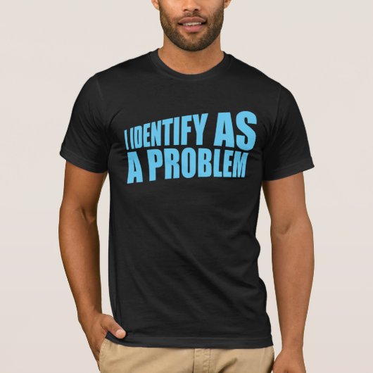I Identify as a Problem Statement Sassy Rebellious T-Shirt (Vorderseite)