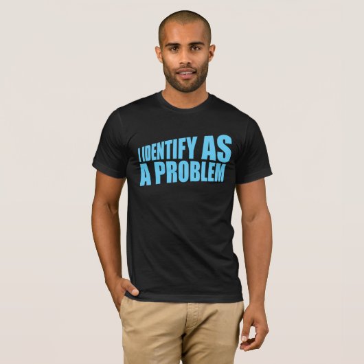 I Identify as a Problem Statement Sassy Rebellious T-Shirt (Vorne ganz)