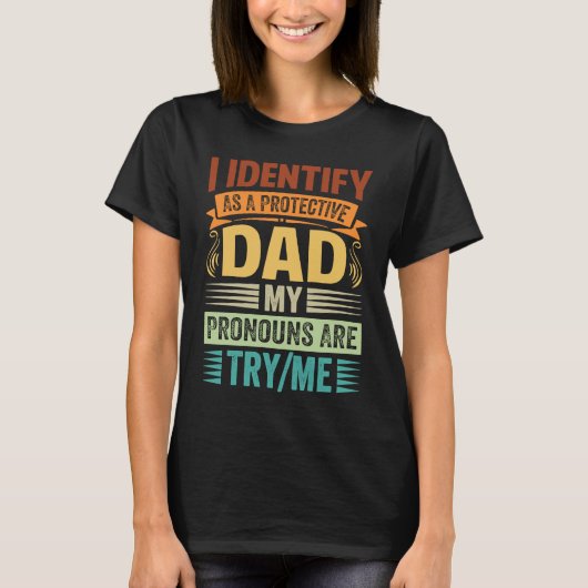 I Identify As A Protective Dad My Pronouns Are Try T-Shirt (Vorderseite)