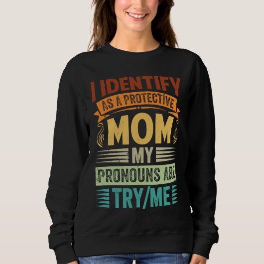 I Identify As A Protective Mom My Pronouns Are Try Sweatshirt (Vorderseite)