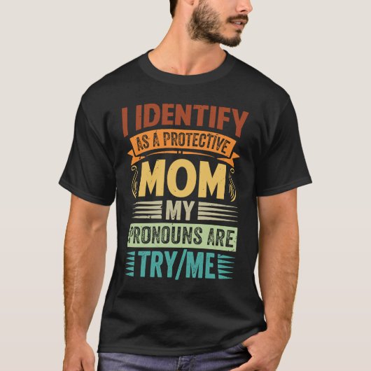 I Identify As A Protective Mom My Pronouns Are Try T-Shirt (Vorderseite)