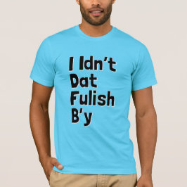 I Idn't Dat Fulish B'y (Newfie Phrasen) T-Shirt