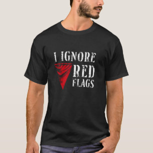 I Ignore Red Flags - Funny Sarcastic Toxic Viral T-Shirt