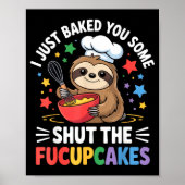 I Just Baked You Some Shut The Fucupcakes Funny Sl Poster (Vorne)