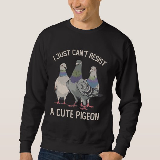 I Just Can't Resist a Cute Pigeon Pigeon Sweatshirt (Vorderseite)