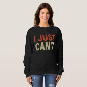 I Just Can't  Saying Quote Say No to Everything To Sweatshirt (Vorne ganz)