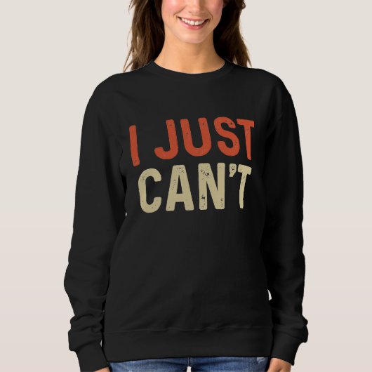 I Just Can't  Saying Quote Say No to Everything To Sweatshirt (Vorderseite)