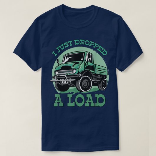 I Just Dropped A Load Designs For Truck Driver 950 T-Shirt (Design vorne)