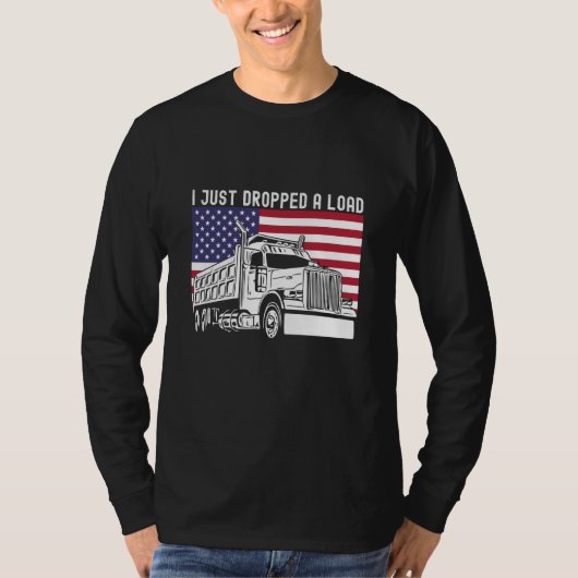 I Just Dropped A Load Dump Truck Driver American F T-Shirt (Vorderseite)
