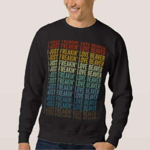 I just Freakin Liebe Beaver Beaver Sweatshirt