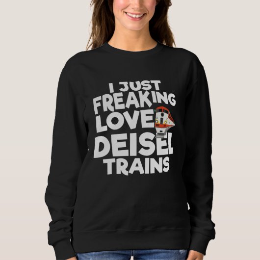 I Just Freaking Love Diesel Trains 1 Sweatshirt (Vorderseite)