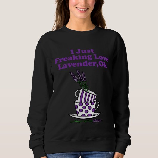 I Just Freaking Love Lavender Ok Sweatshirt (Vorderseite)