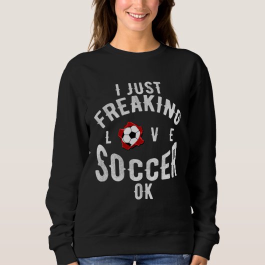 I Just Freaking Love Soccer OK Sports League Game Sweatshirt (Vorderseite)