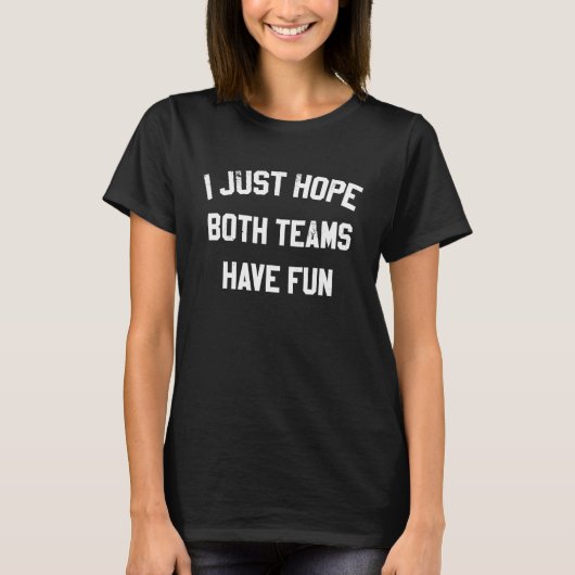 I Just Hope Both Teams Have Fun  Saying  1 T-Shirt (Vorderseite)