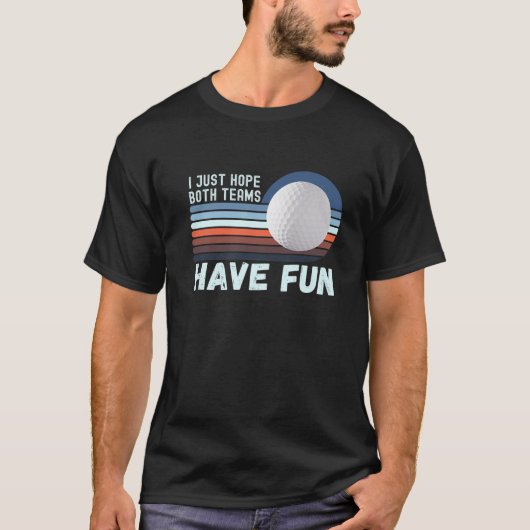 I Just Hope Both Teams Have Fun Sports Quote Golf T-Shirt (Vorderseite)
