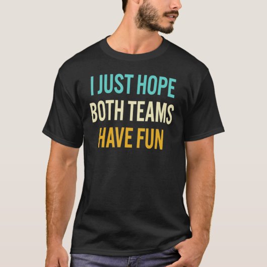 I Just Hope Both Teams Have Fun T-Shirt (Vorderseite)