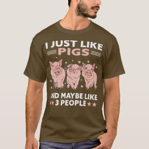 I Just Like Pigs And Maybe 3 People Funny Farm Pig T-Shirt