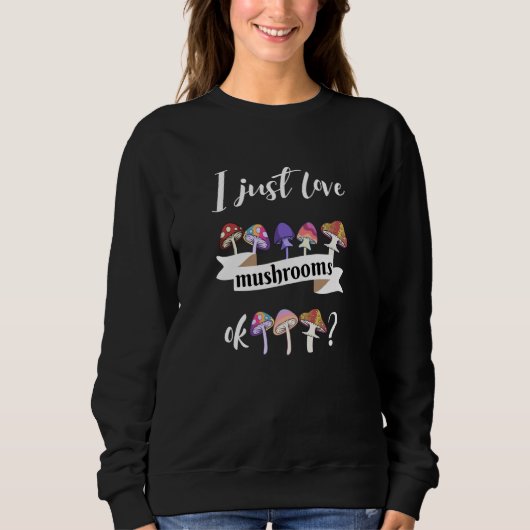 I Just Love Mushrooms Ok Sweatshirt (Vorderseite)