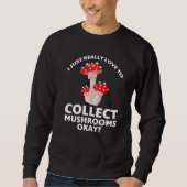I just love to collect Mushrooms Mushroom Hunting Sweatshirt (Vorderseite)