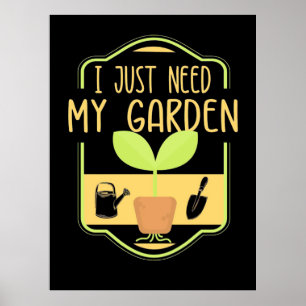 I Just Need My Garden Poster