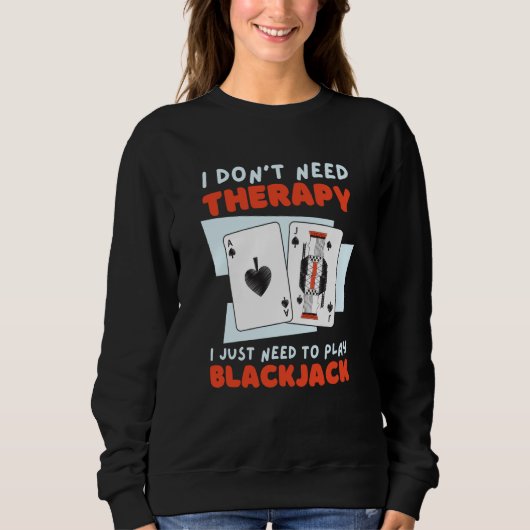 I Just Need To Play Blackjack  3 Sweatshirt (Vorderseite)