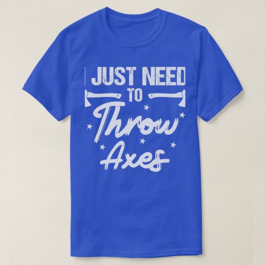 I Just Need To Throw Axes Axe Throwing T-Shirt (Design vorne)