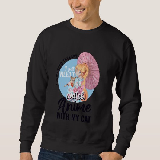 I just need to watch Anime with my cat Sweatshirt (Vorderseite)