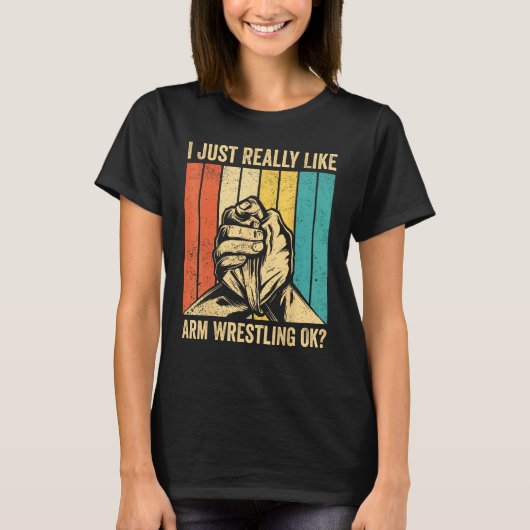 I Just Really Like Arm Wrestling Ok Arm Wrestler T-Shirt (Vorderseite)