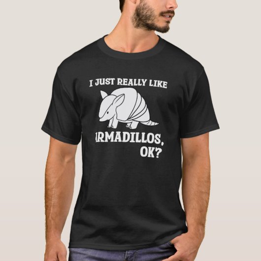 I Just Really Like Armadillos Ok T-Shirt (Vorderseite)