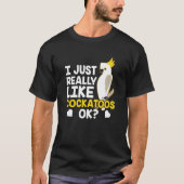 I Just Really Like Cockatoos Ok Animal Bird Cockat T-Shirt (Vorderseite)