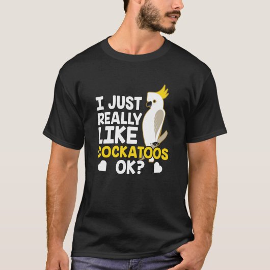 I Just Really Like Cockatoos Ok Animal Bird Cockat T-Shirt (Vorderseite)
