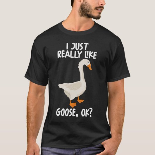 I Just Really Like Goose Ok T-Shirt (Vorderseite)