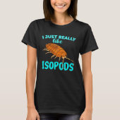 I Just Really Like Isopods Pill Bug Roly Poly T-Shirt (Vorderseite)