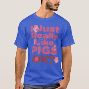I Just Really Like Pigs OK Apparel For Life T-Shirt