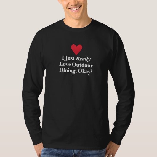 I Just Really Love Outdoor Dining Okay Fun Grillin T-Shirt (Vorderseite)