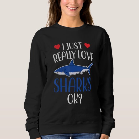 I Just Really Love Sharks Ok Animal Lover Shark Te Sweatshirt (Vorderseite)