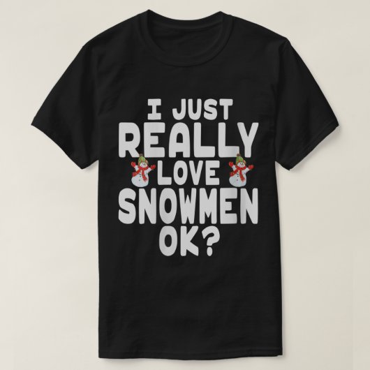 I Just Really Love Snowmen OK T-Shirt (Design vorne)
