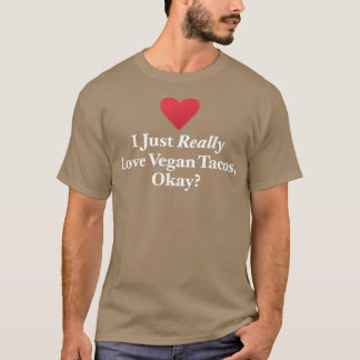 I Just Really Love Vegan Tacos, Okay Meican Taco Q T-Shirt