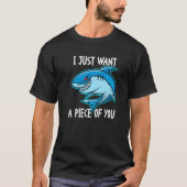 I Just Want A Piece Of You   Shark T-Shirt (Vorderseite)