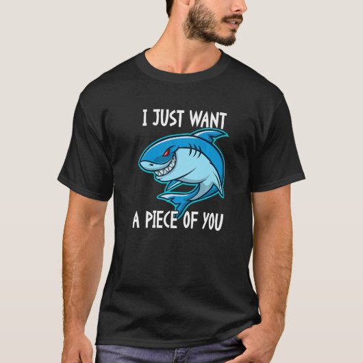 I Just Want A Piece Of You   Shark T-Shirt (Vorderseite)