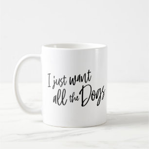 I Just Want All The Dogs Kaffeetasse